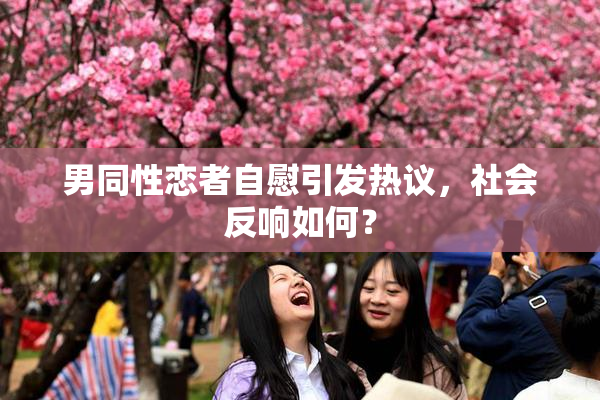 男同性恋者自慰引发热议，社会反响如何？