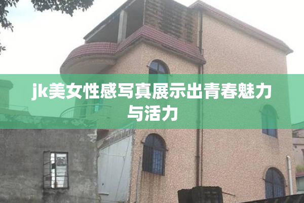 jk美女性感写真展示出青春魅力与活力