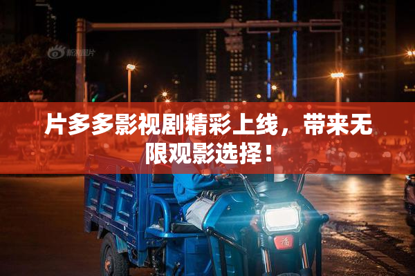 片多多影视剧精彩上线，带来无限观影选择！
