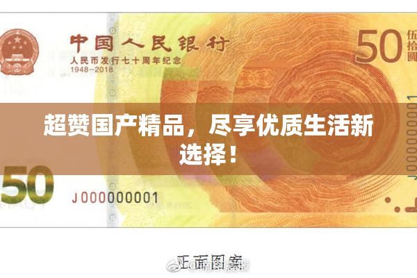 超赞国产精品，尽享优质生活新选择！