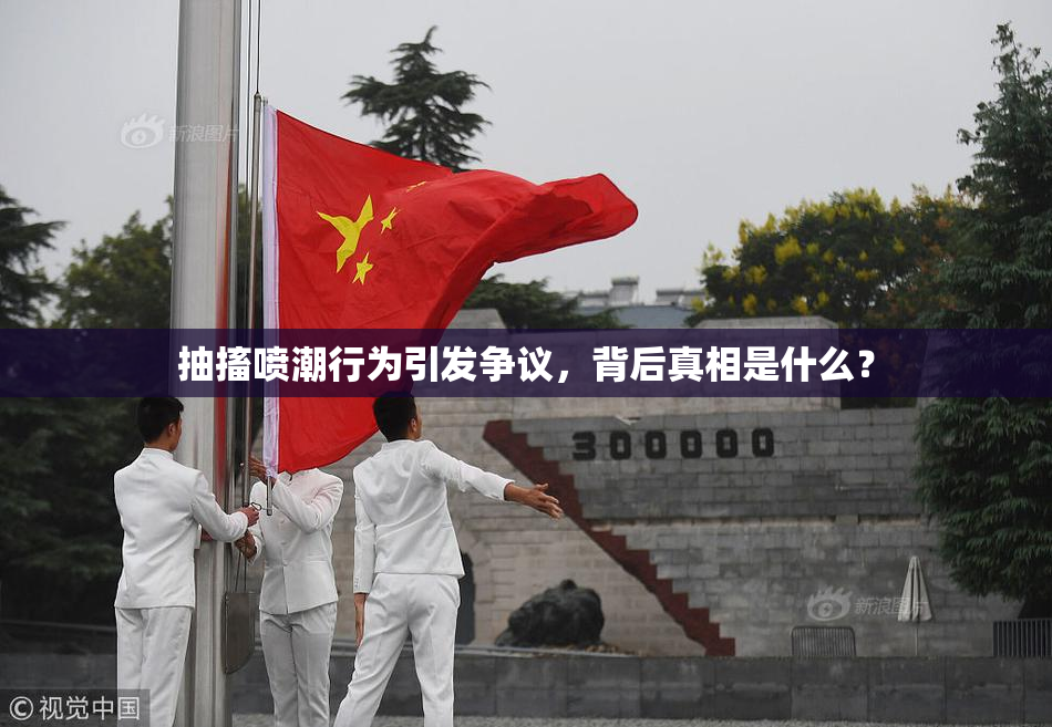 抽搐喷潮行为引发争议，背后真相是什么？