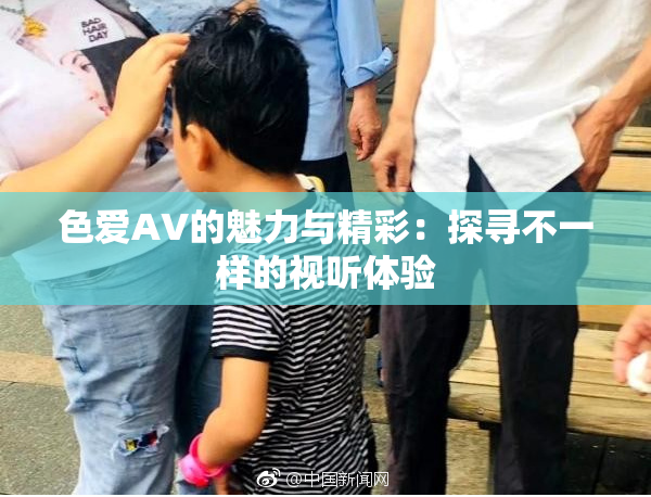 色爱AV的魅力与精彩：探寻不一样的视听体验
