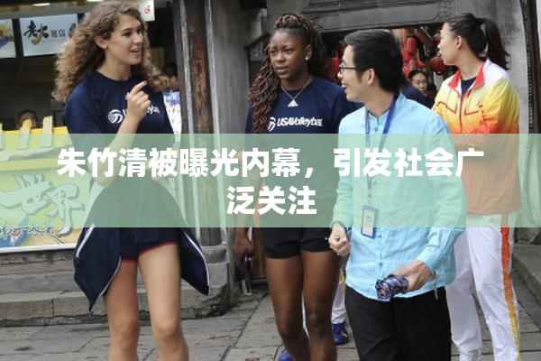 朱竹清被曝光内幕，引发社会广泛关注