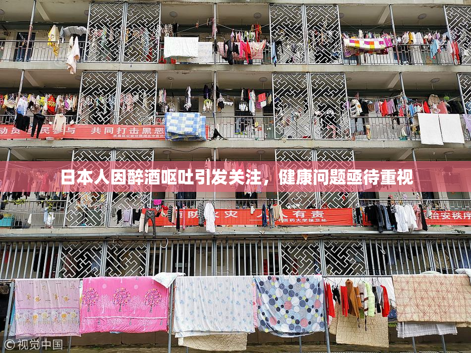 日本人因醉酒呕吐引发关注，健康问题亟待重视