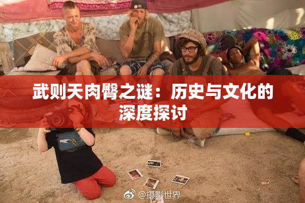 武则天肉臀之谜：历史与文化的深度探讨