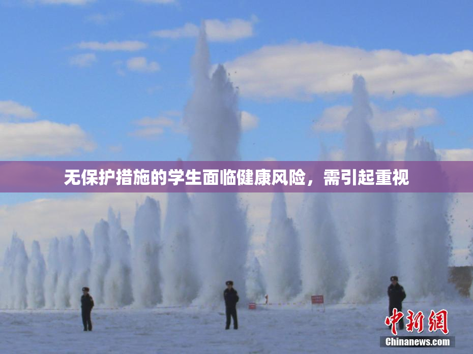 无保护措施的学生面临健康风险，需引起重视