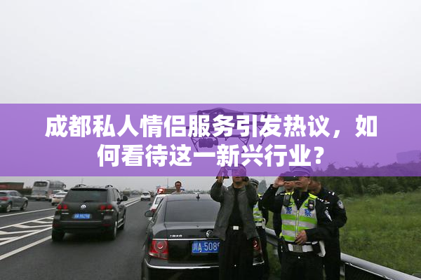 成都私人情侣服务引发热议，如何看待这一新兴行业？