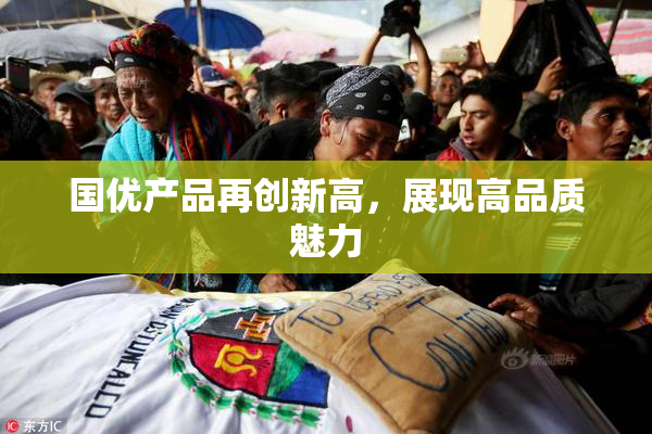 国优产品再创新高，展现高品质魅力