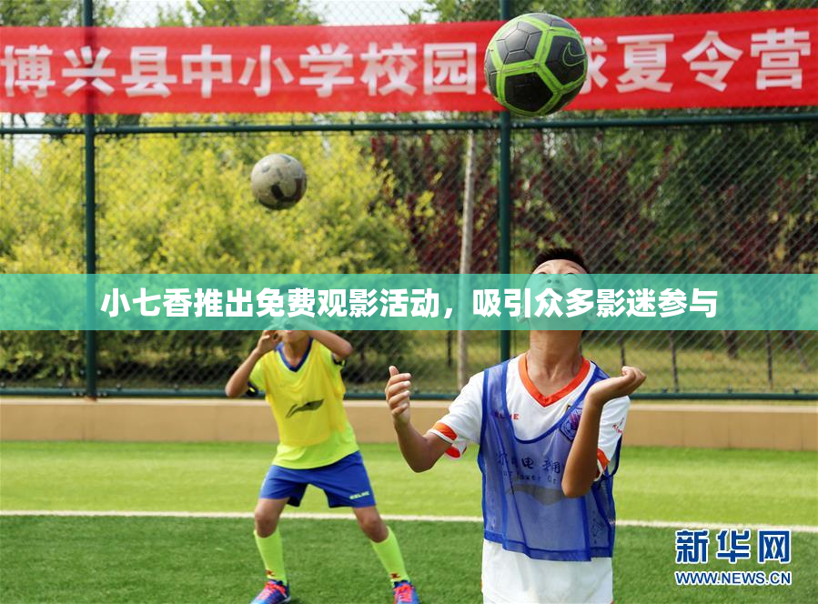 小七香推出免费观影活动，吸引众多影迷参与