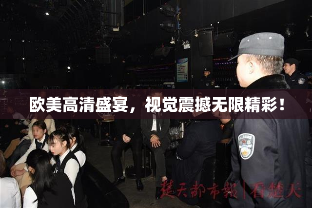 欧美高清盛宴，视觉震撼无限精彩！