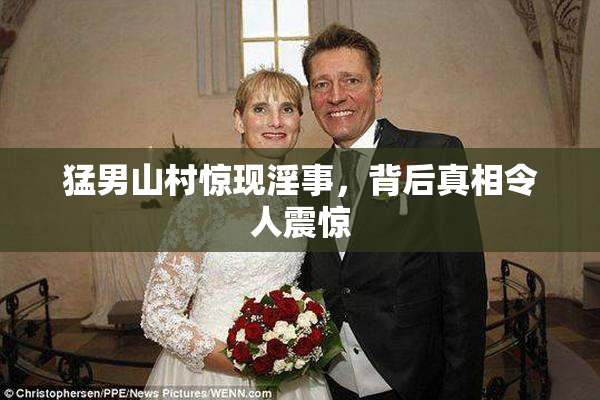 猛男山村惊现淫事，背后真相令人震惊