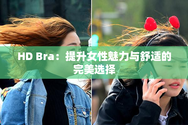 HD Bra：提升女性魅力与舒适的完美选择