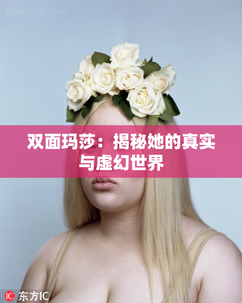 双面玛莎：揭秘她的真实与虚幻世界