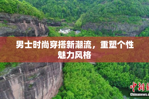 男士时尚穿搭新潮流，重塑个性魅力风格