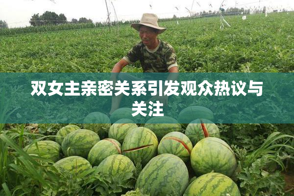 双女主亲密关系引发观众热议与关注