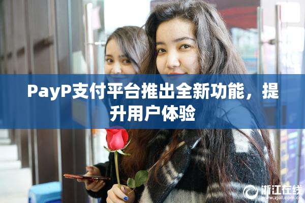 PayP支付平台推出全新功能，提升用户体验