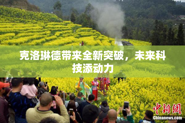 克洛琳德带来全新突破，未来科技添动力