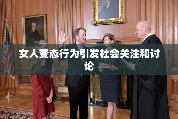 女人变态行为引发社会关注和讨论