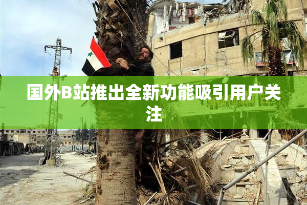 国外B站推出全新功能吸引用户关注