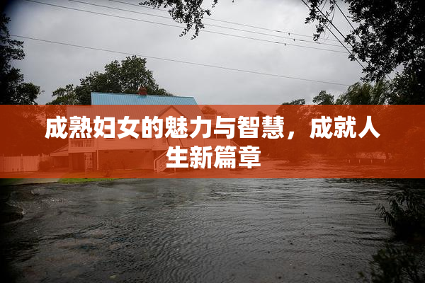 成熟妇女的魅力与智慧，成就人生新篇章
