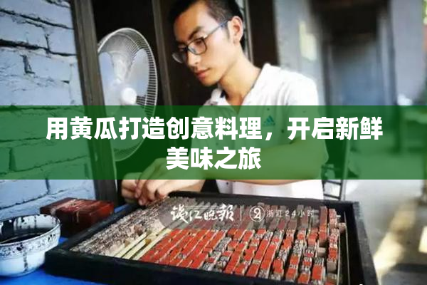 用黄瓜打造创意料理，开启新鲜美味之旅