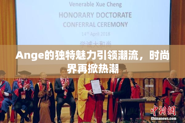 Ange的独特魅力引领潮流，时尚界再掀热潮