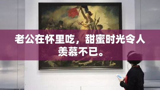 老公在怀里吃，甜蜜时光令人羡慕不已。