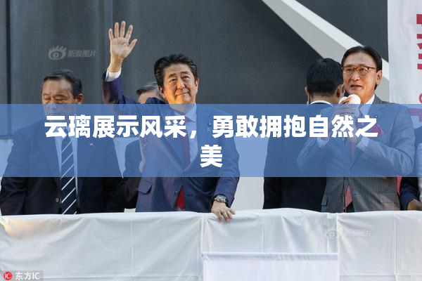 云璃展示风采，勇敢拥抱自然之美