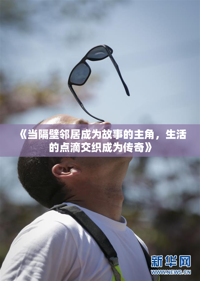 《当隔壁邻居成为故事的主角，生活的点滴交织成为传奇》