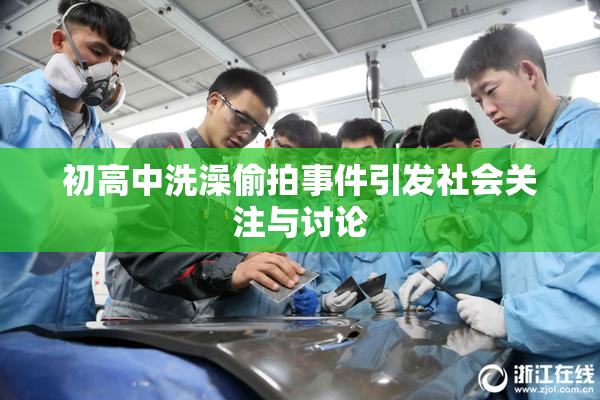 初高中洗澡偷拍事件引发社会关注与讨论