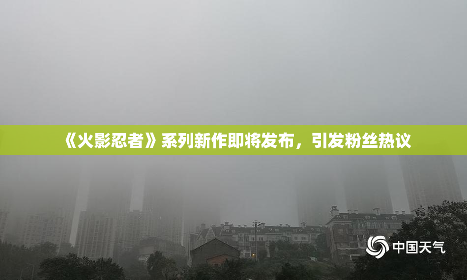 《火影忍者》系列新作即将发布，引发粉丝热议