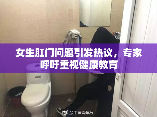 女生肛门问题引发热议，专家呼吁重视健康教育