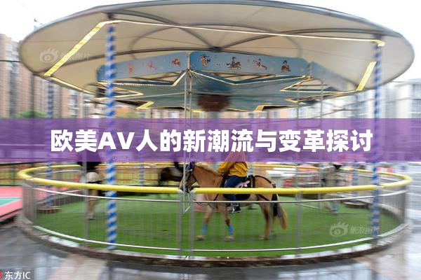 欧美AV人的新潮流与变革探讨