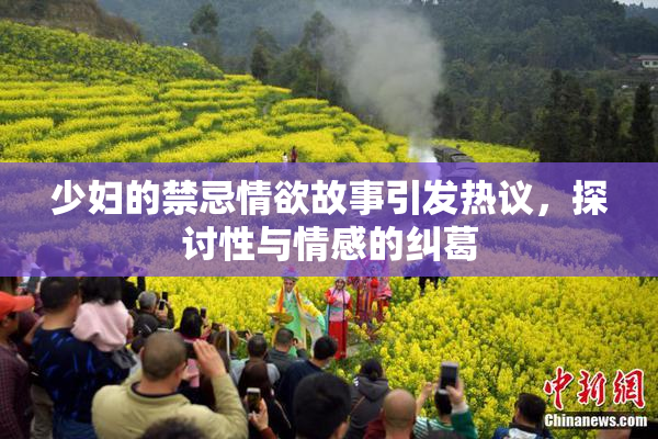少妇的禁忌情欲故事引发热议，探讨性与情感的纠葛