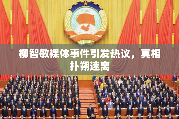 柳智敏裸体事件引发热议，真相扑朔迷离