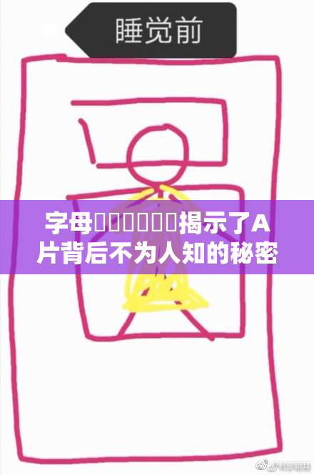 字母❌‌❌‌❌‌揭示了A片背后不为人知的秘密和文化。