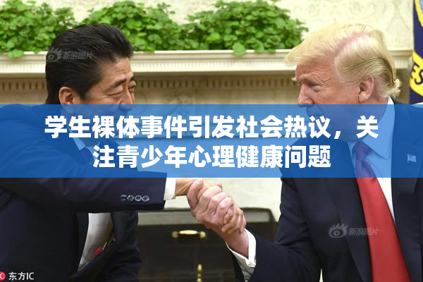 学生裸体事件引发社会热议，关注青少年心理健康问题