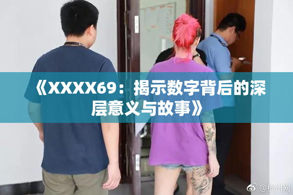 《XXXX69：揭示数字背后的深层意义与故事》