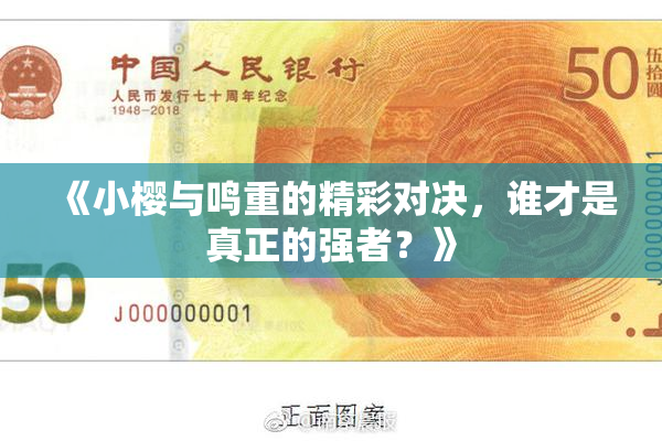 《小樱与鸣重的精彩对决，谁才是真正的强者？》