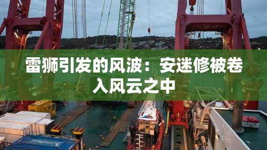 雷狮引发的风波：安迷修被卷入风云之中