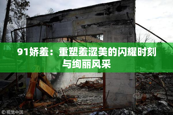 91娇羞：重塑羞涩美的闪耀时刻与绚丽风采