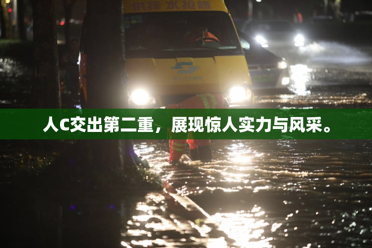 人C交出第二重，展现惊人实力与风采。