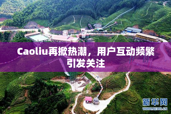 Caoliu再掀热潮，用户互动频繁引发关注