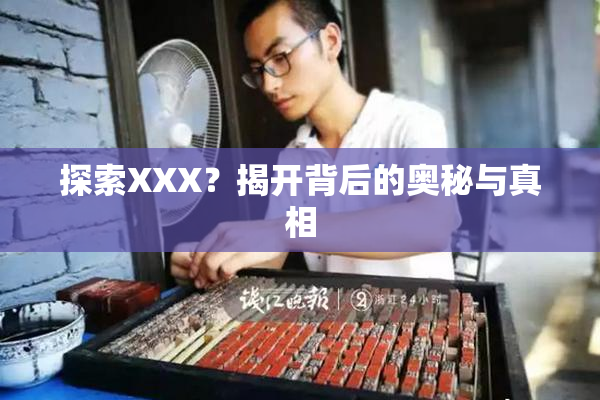 探索XXX？揭开背后的奥秘与真相