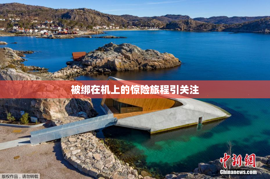 被绑在机上的惊险旅程引关注