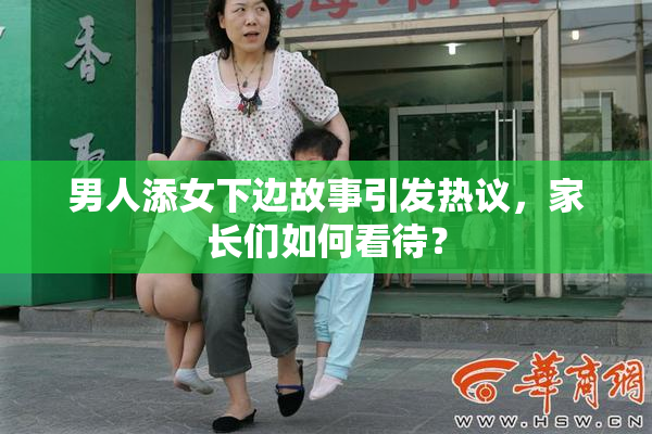 男人添女下边故事引发热议，家长们如何看待？