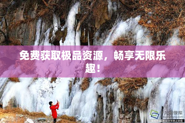 免费获取极品资源，畅享无限乐趣！