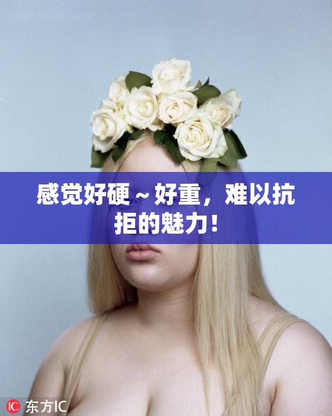 感觉好硬～好重，难以抗拒的魅力！