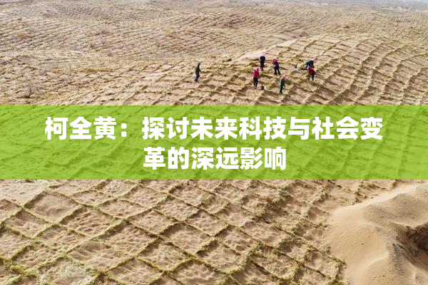 柯全黄：探讨未来科技与社会变革的深远影响