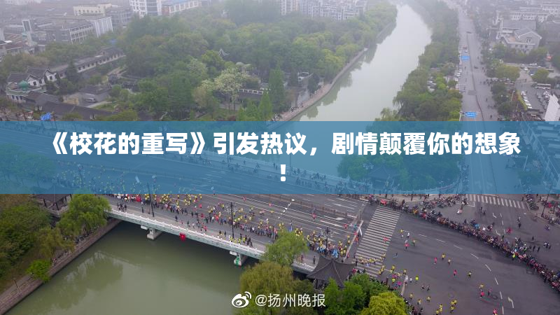《校花的重写》引发热议，剧情颠覆你的想象！